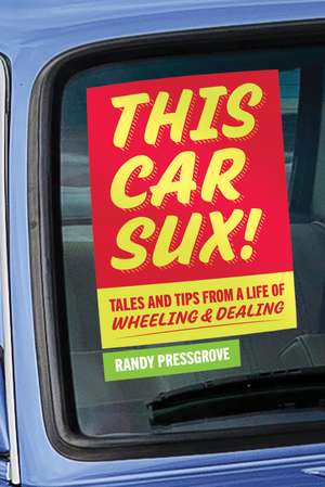 This Car Sux!: Tales and Tips from a Life of Wheeling and Dealing de Randy Pressgrove