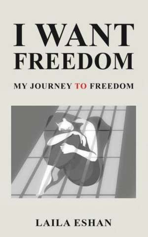 I Want Freedom de Laila Eshan