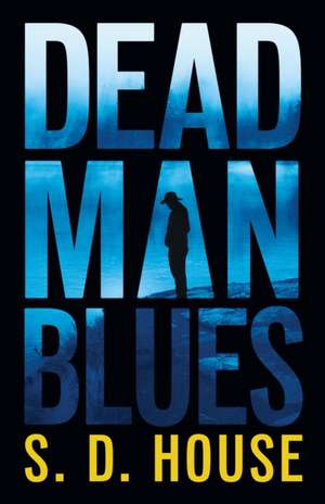 Dead Man's Blues: A Novel de S. D. House