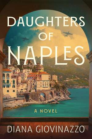 Daughters of Naples: A Novel de Diana Giovinazzo