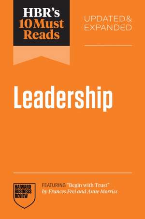 Hbr's 10 Must Reads on Leadership, Updated and Expanded (Featuring Begin with Trust by Frances X. Frei and Anne Morriss) de Harvard Business Review