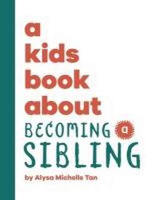 A Kids Book About Becoming a Sibling de Alysa Michelle Tan