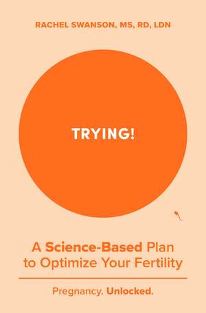 Trying!: A Science-Backed Plan to Optimize Your Fertility de Rachel Swanson