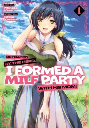 Betrayed by the Hero, I Formed a Milf Party with His Mom! (Manga) Vol. 1 de Ishino Yassan