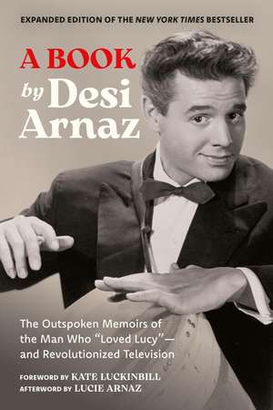 A Book (Expanded Edition): The Outspoken Memoirs of the Man Who “Loved Lucy”—and Revolutionized Television (Exclusive New Material with Commentary by Lucie Arnaz) de Desi Arnaz