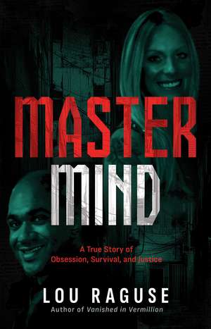 Mastermind: A True Story of Obsession, Survival, and Justice de Lou Raguse