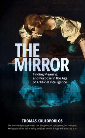 The Mirror: Finding Meaning and Purpose in the Age of Artificial Intelligence de Thomas Koulopoulos