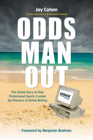 Odds Man Out: The Untold Story of How Professional Sports Crushed the Pioneers of Online Betting de Jay Cohen