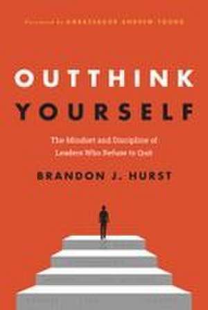 Outthink Yourself: The Mindset and Discipline of Leaders Who Refuse to Quit de Brandon J. Hurst