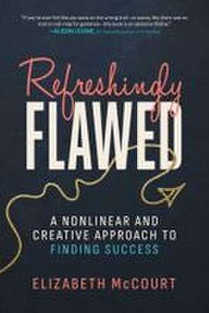 Refreshingly Flawed: A Nonlinear and Creative Approach to Finding Success de Elizabeth McCourt