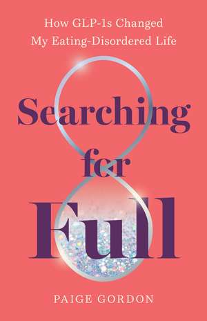 Searching for Full: How GLP-1s Changed My Eating Disordered Life de Paige Gordon