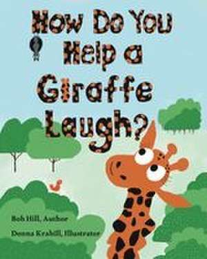 How Do You Help a Giraffe Laugh? de Bob Hill