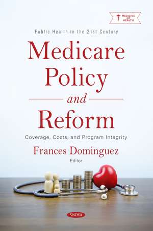 Medicare Policy and Reform: Coverage, Costs, and Program Integrity de Frances Dominguez