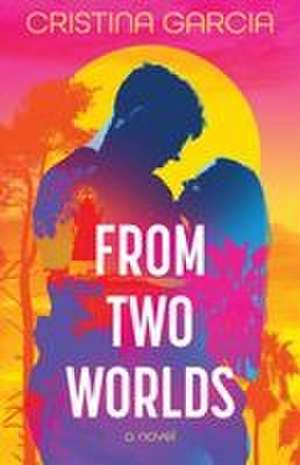 From Two Worlds de Cristina Garcia