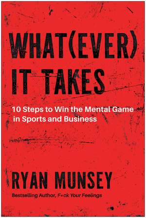 Whatever It Takes: 10 Steps to Win the Mental Game in Sports and Business de Ryan Munsey