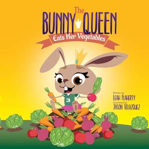 The Bunny Queen Eats Her Vegetables de Leah Flaherty