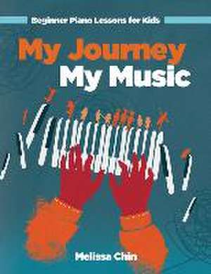 My Journey My Music: Beginner Piano Lessons for Kids de Melissa Chin