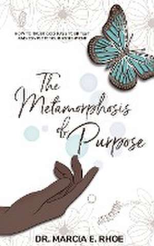 The Metamorphosis of Purpose de Marcia E. Rhoe