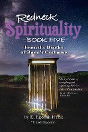 Redneck Spirituality Book Five From the Depths of Rumi's Outhouse de E. Egorhh Frank