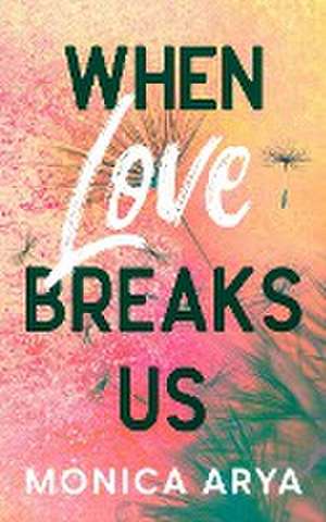 When Love Breaks Us de Monica Arya