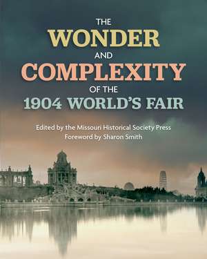 The Wonder and Complexity of the 1904 World's Fair de The Missouri Historical Society Press