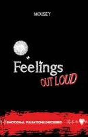 Feelings Out Loud: Emotional Pulsations Inscribed Poetry de Mousey