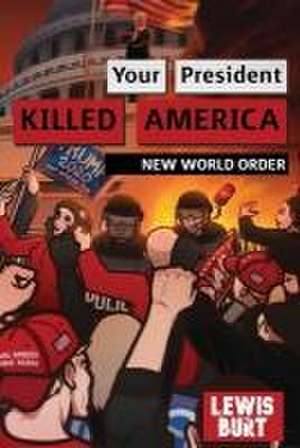 Your President Killed America: New World Order de Lewis Burt