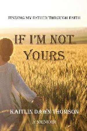 If I'm Not Yours de Kaitlin Dawn Thomson