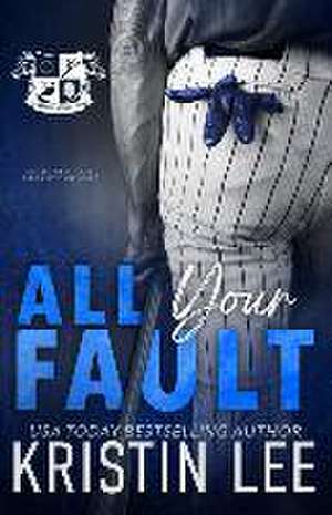 All Your Fault: A Steamy Off-Season College Romance de Kristin Lee