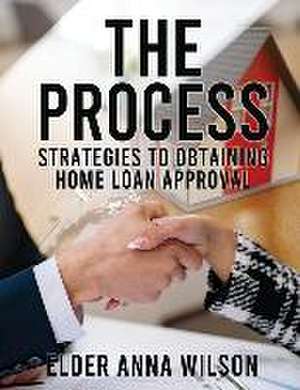 The Process: Strategies to Obtaining Home Loan Approval de Elder Anna Wilson