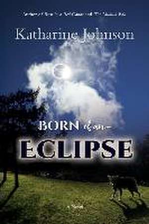 Born of an Eclipse de Katharine H. a. Johnson