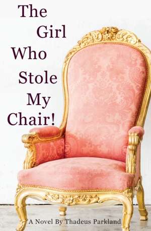 The Girl Who Stole My Chair de Thadeus Parkland