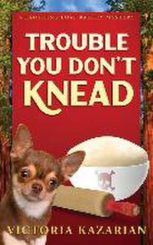 Trouble You Don't Knead de Victoria L Kazarian