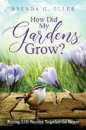 How Did My Gardens Grow? de Brenda G. Eller