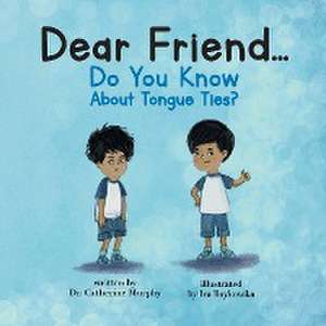 Dear Friend...Do You Know About Tongue Ties? de Catherine Murphy