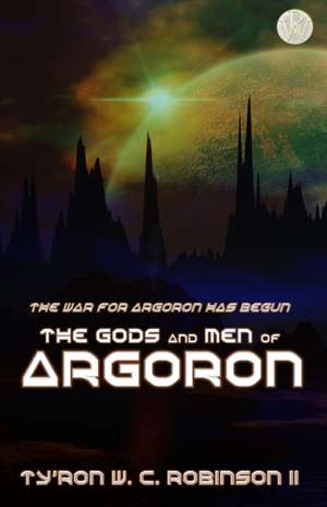 The Gods and Men of Argoron de Ty'Ron W. C. Robinson II