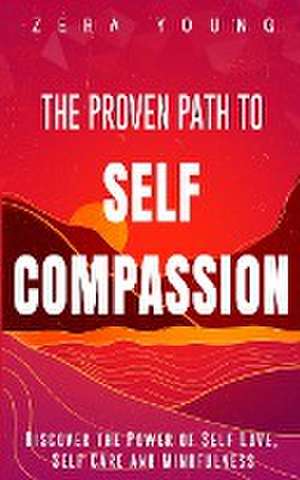 The Proven Path to Self-Compassion de Zera Young