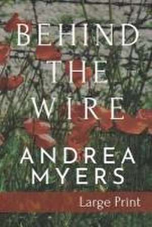 Behind the Wire: Large Print Edition de Andrea Myers