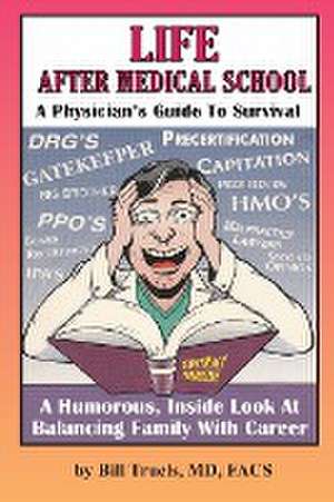 Life After Medical School - A Physician's Guide To Survival de Bill Truels