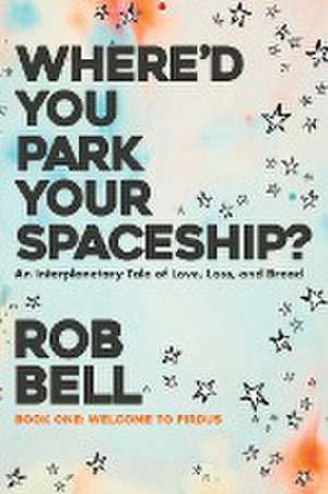 Where'd You Park Your Spaceship? de Rob Bell