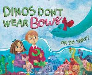 Dinos Don't Wear Bows: Or Do They? de Molly Easter