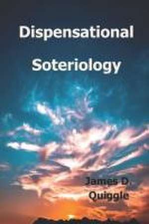 Dispensational Soteriology de James D. Quiggle