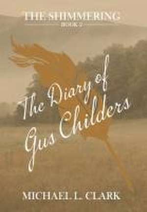 The Diary of Gus Childers de Michael L. Clark