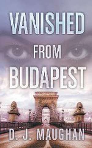 Vanished From Budapest de D. J. Maughan