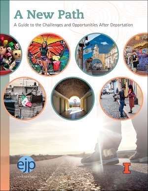 A New Path: A Guide to the Challenges and Opportunities After Deportation de Education Justice Project University of Illinois