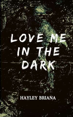 Love Me in the Dark de Hayley Briana