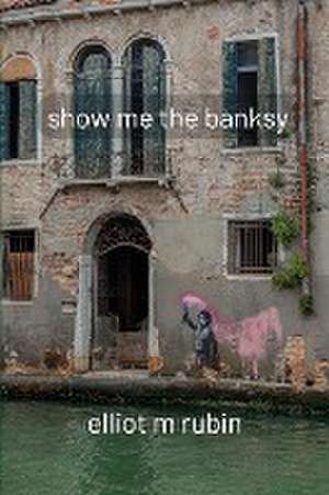 show me the banksy de Elliot M Rubin