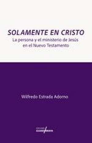 Solamente en Cristo de Wilfredo Estrada Adorno