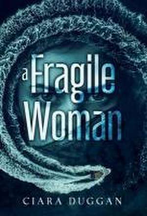 A Fragile Woman: a psychological romantic thriller with twists you never saw coming de Ciara Duggan