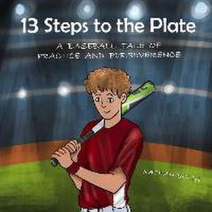 13 Steps to the Plate: A Baseball Tale of Practice and Perseverance de Nathan Bolin